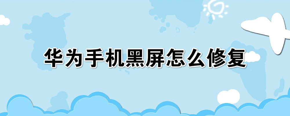 华为手机黑屏华为手机黑屏开不了机怎么办